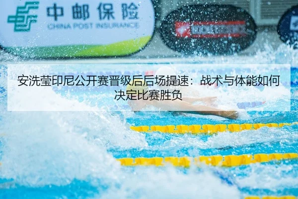 安洗莹印尼公开赛晋级后后场提速：战术与体能如何决定比赛胜负